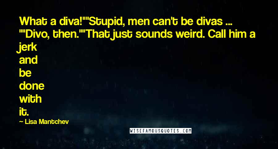 Lisa Mantchev Quotes: What a diva!""Stupid, men can't be divas ... ""Divo, then.""That just sounds weird. Call him a jerk and be done with it.