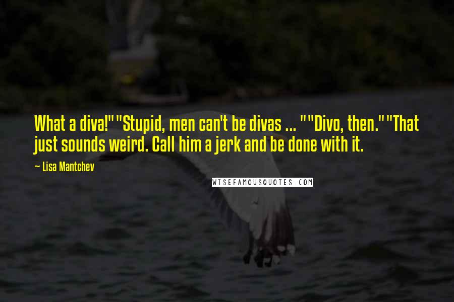 Lisa Mantchev Quotes: What a diva!""Stupid, men can't be divas ... ""Divo, then.""That just sounds weird. Call him a jerk and be done with it.