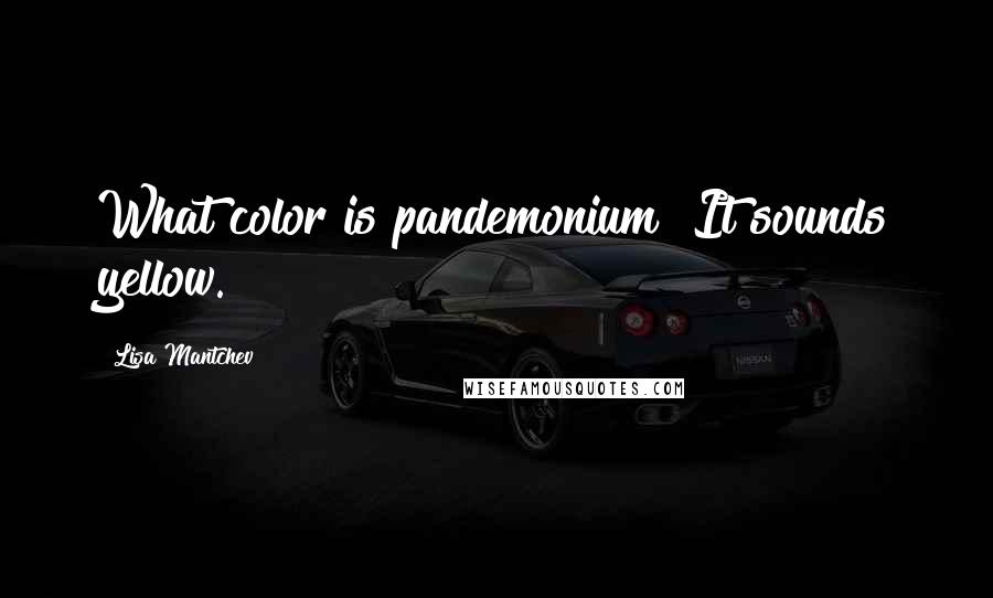 Lisa Mantchev Quotes: What color is pandemonium? It sounds yellow.