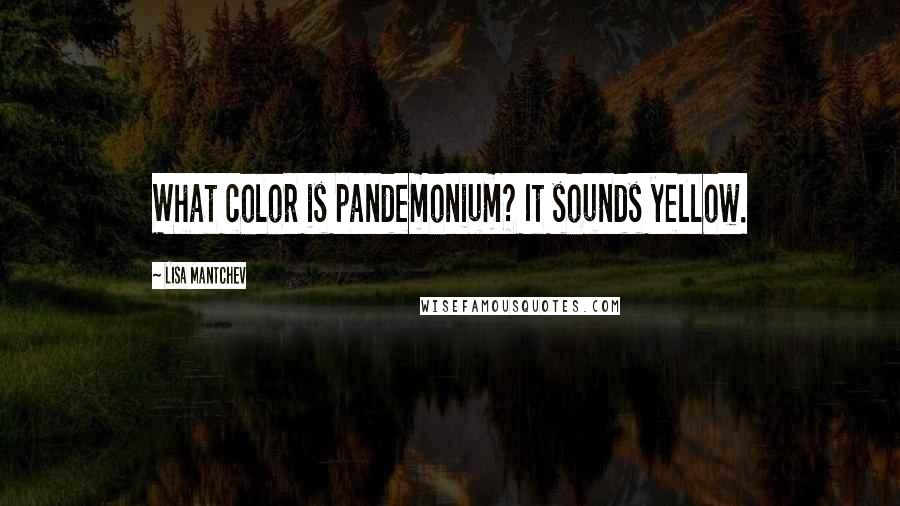 Lisa Mantchev Quotes: What color is pandemonium? It sounds yellow.