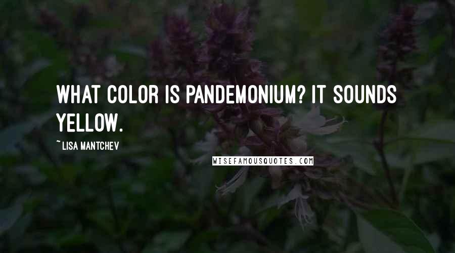 Lisa Mantchev Quotes: What color is pandemonium? It sounds yellow.