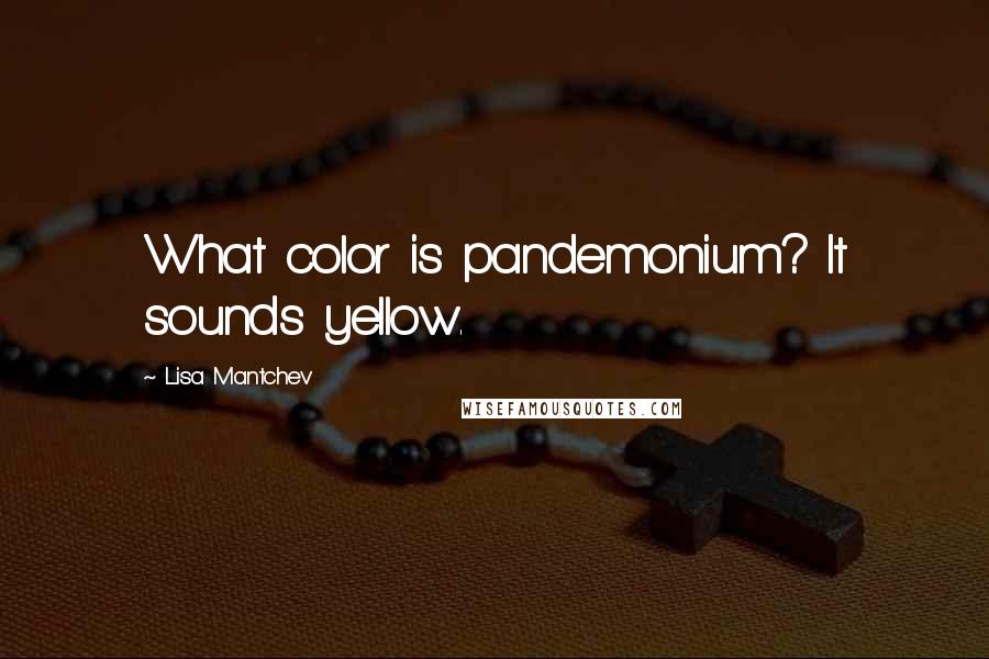 Lisa Mantchev Quotes: What color is pandemonium? It sounds yellow.