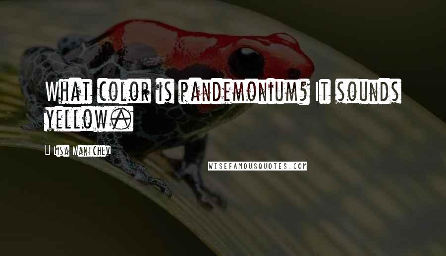 Lisa Mantchev Quotes: What color is pandemonium? It sounds yellow.