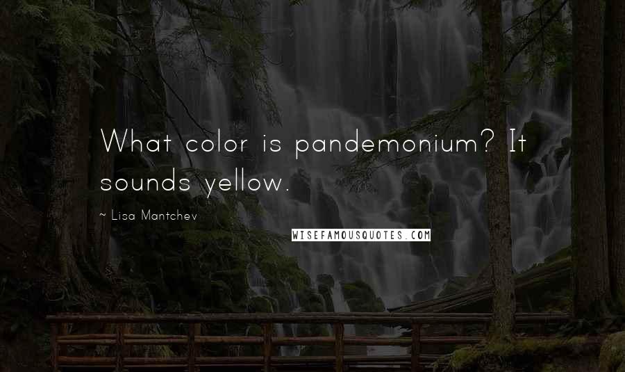 Lisa Mantchev Quotes: What color is pandemonium? It sounds yellow.