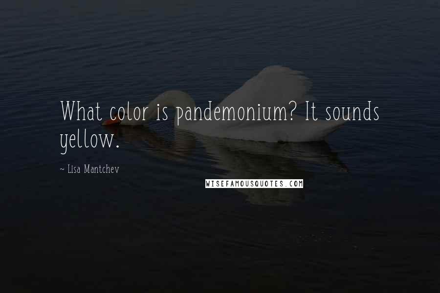 Lisa Mantchev Quotes: What color is pandemonium? It sounds yellow.