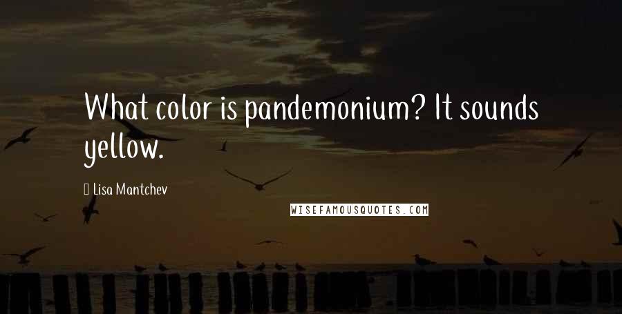 Lisa Mantchev Quotes: What color is pandemonium? It sounds yellow.