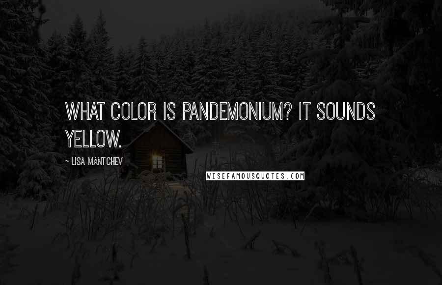 Lisa Mantchev Quotes: What color is pandemonium? It sounds yellow.