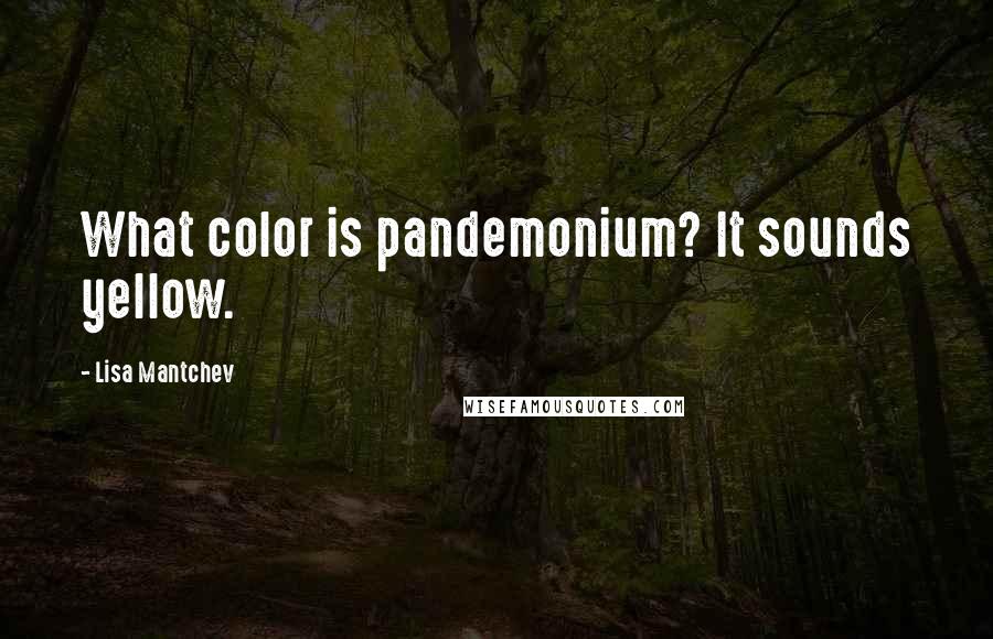 Lisa Mantchev Quotes: What color is pandemonium? It sounds yellow.