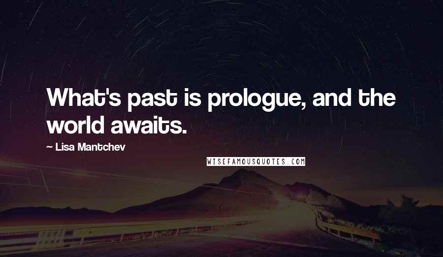 Lisa Mantchev Quotes: What's past is prologue, and the world awaits.