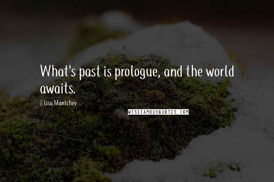 Lisa Mantchev Quotes: What's past is prologue, and the world awaits.