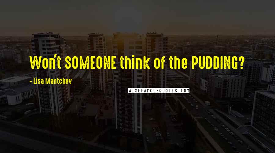 Lisa Mantchev Quotes: Won't SOMEONE think of the PUDDING?