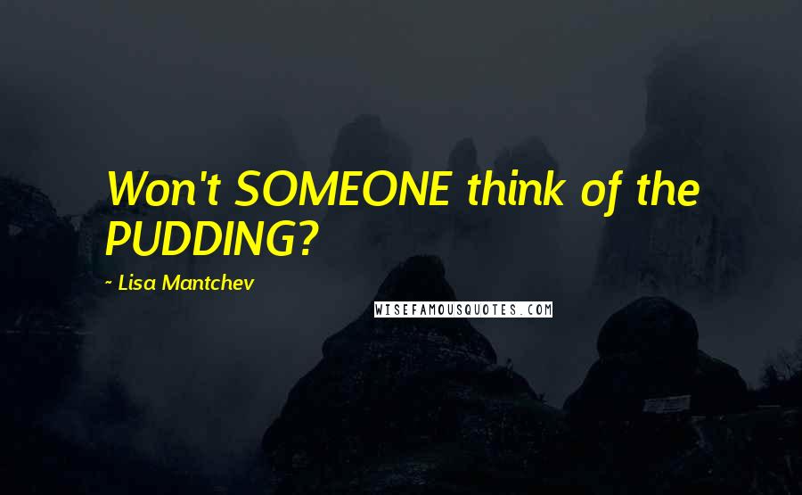 Lisa Mantchev Quotes: Won't SOMEONE think of the PUDDING?