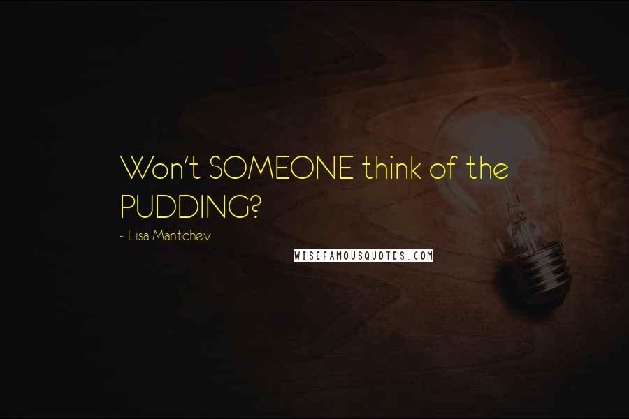 Lisa Mantchev Quotes: Won't SOMEONE think of the PUDDING?
