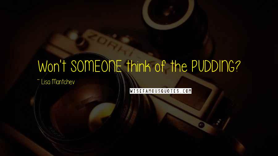 Lisa Mantchev Quotes: Won't SOMEONE think of the PUDDING?