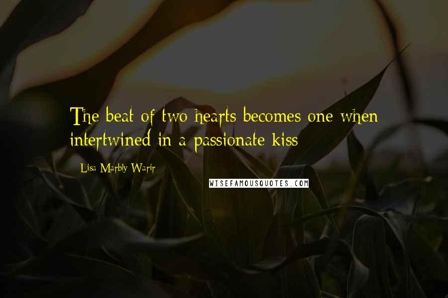 Lisa Marbly-Warir Quotes: The beat of two hearts becomes one when intertwined in a passionate kiss