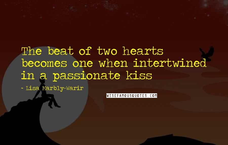 Lisa Marbly-Warir Quotes: The beat of two hearts becomes one when intertwined in a passionate kiss