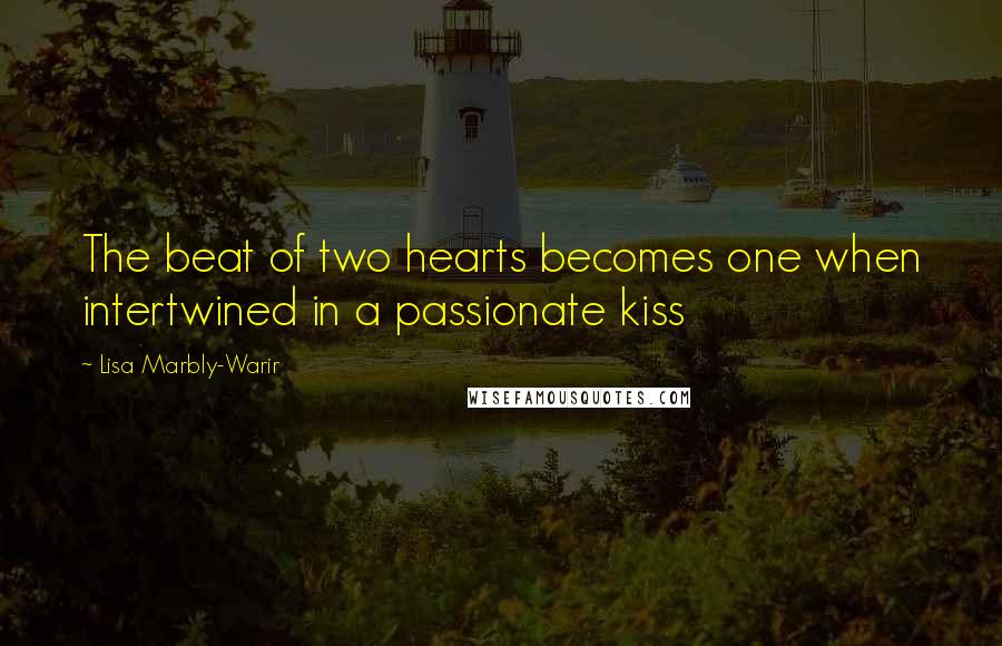 Lisa Marbly-Warir Quotes: The beat of two hearts becomes one when intertwined in a passionate kiss