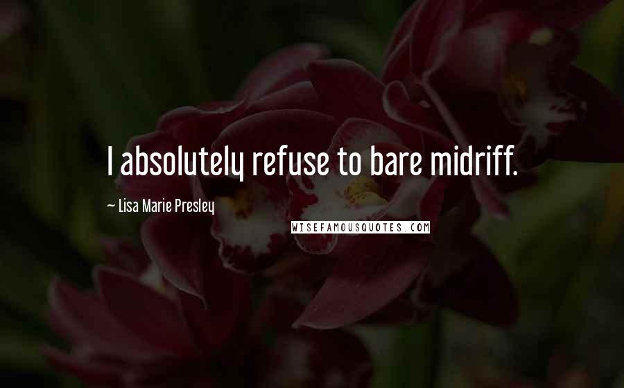 Lisa Marie Presley Quotes: I absolutely refuse to bare midriff.