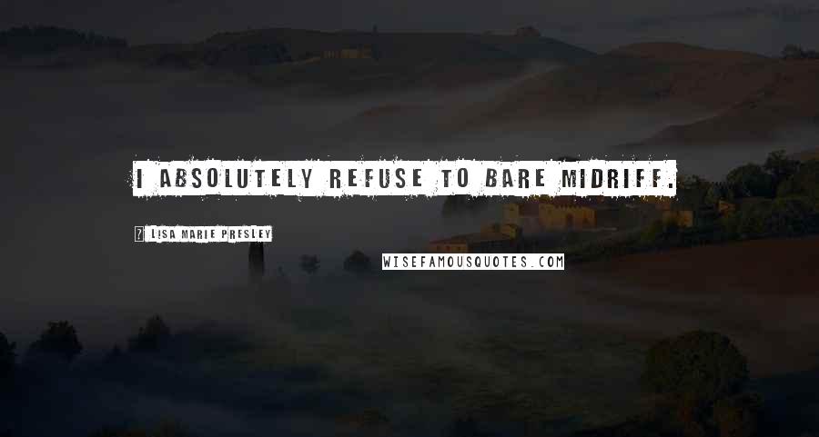 Lisa Marie Presley Quotes: I absolutely refuse to bare midriff.