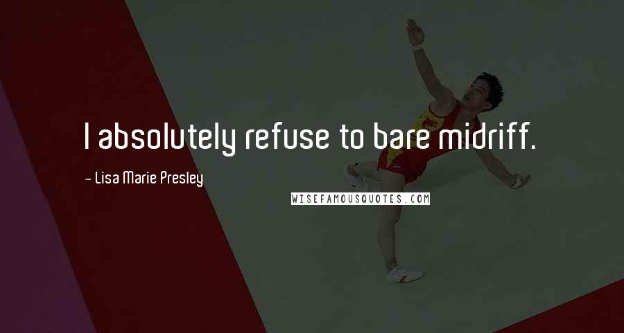 Lisa Marie Presley Quotes: I absolutely refuse to bare midriff.