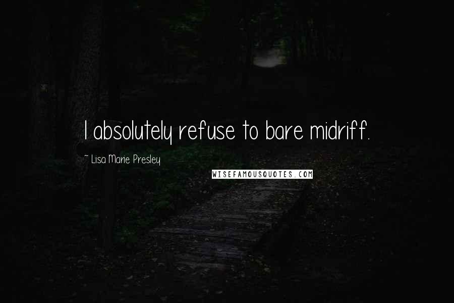 Lisa Marie Presley Quotes: I absolutely refuse to bare midriff.