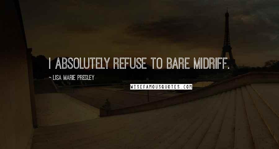 Lisa Marie Presley Quotes: I absolutely refuse to bare midriff.