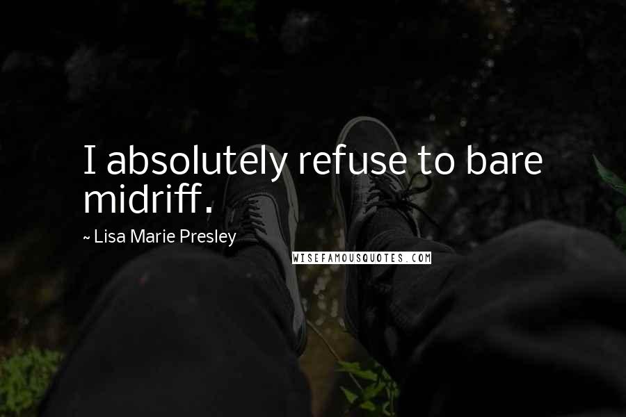 Lisa Marie Presley Quotes: I absolutely refuse to bare midriff.