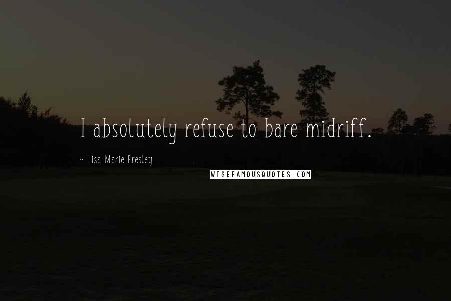 Lisa Marie Presley Quotes: I absolutely refuse to bare midriff.