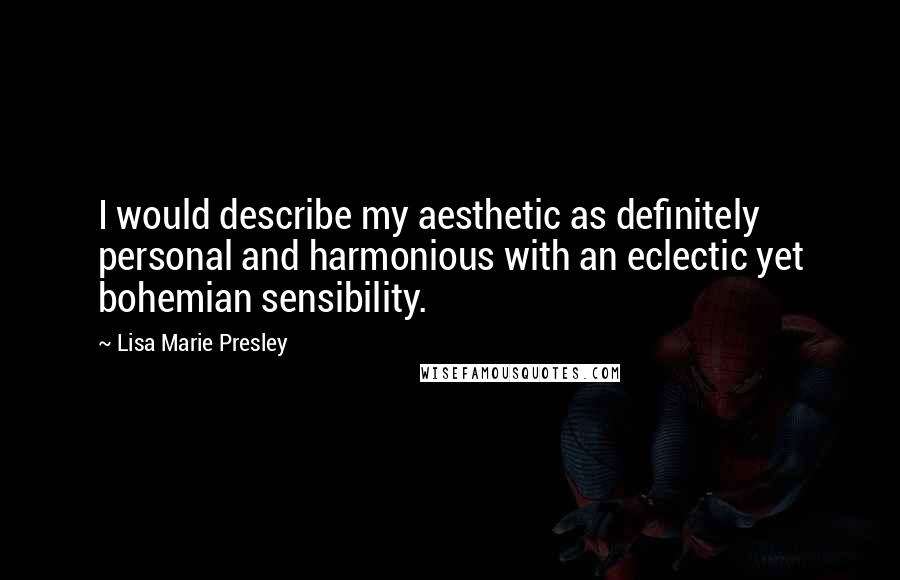 Lisa Marie Presley Quotes: I would describe my aesthetic as definitely personal and harmonious with an eclectic yet bohemian sensibility.