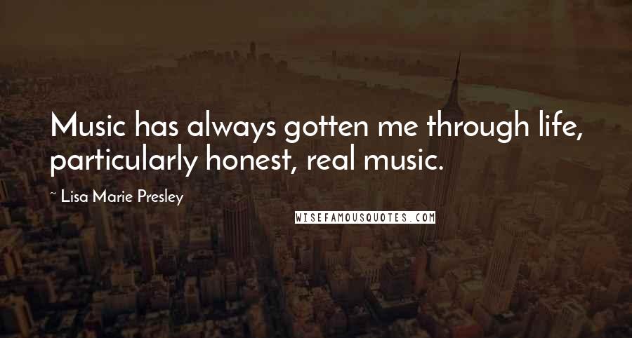 Lisa Marie Presley Quotes: Music has always gotten me through life, particularly honest, real music.