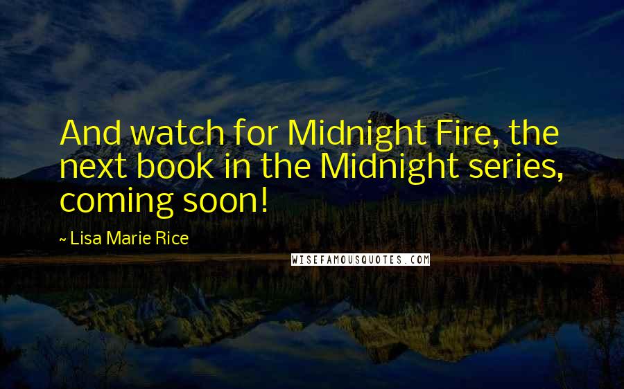 Lisa Marie Rice Quotes: And watch for Midnight Fire, the next book in the Midnight series, coming soon!
