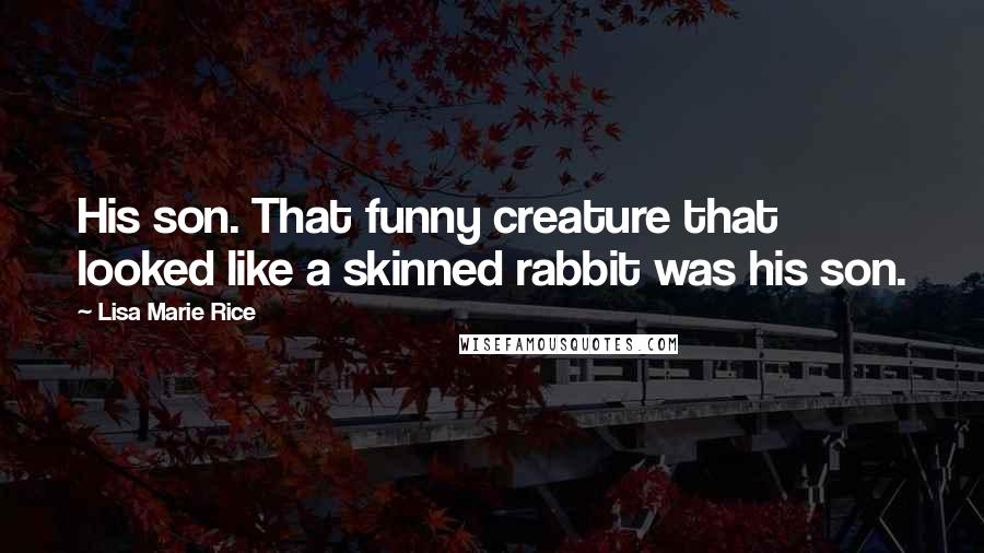 Lisa Marie Rice Quotes: His son. That funny creature that looked like a skinned rabbit was his son.