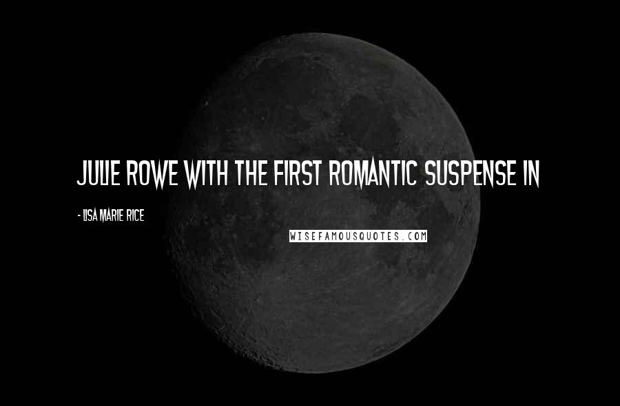 Lisa Marie Rice Quotes: Julie Rowe with the first romantic suspense in