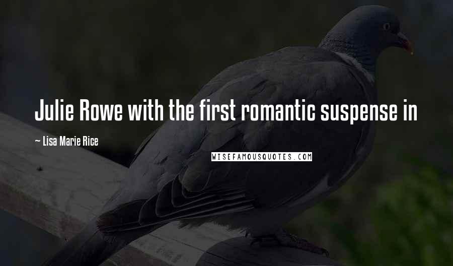 Lisa Marie Rice Quotes: Julie Rowe with the first romantic suspense in
