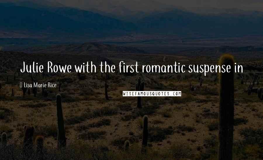 Lisa Marie Rice Quotes: Julie Rowe with the first romantic suspense in