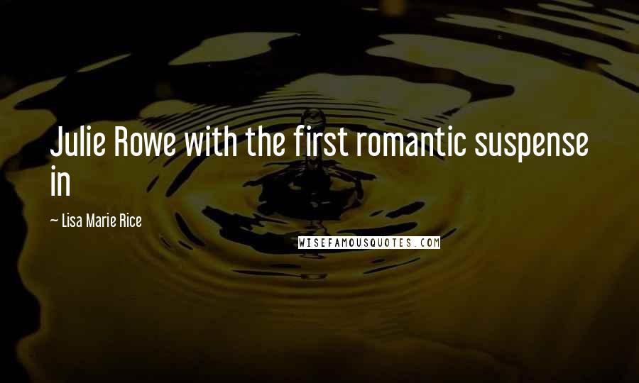 Lisa Marie Rice Quotes: Julie Rowe with the first romantic suspense in