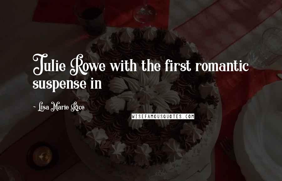 Lisa Marie Rice Quotes: Julie Rowe with the first romantic suspense in