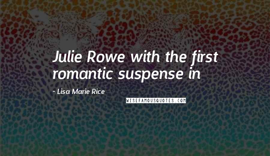 Lisa Marie Rice Quotes: Julie Rowe with the first romantic suspense in