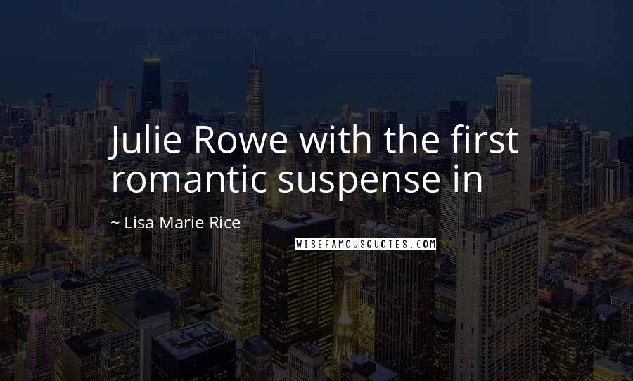 Lisa Marie Rice Quotes: Julie Rowe with the first romantic suspense in