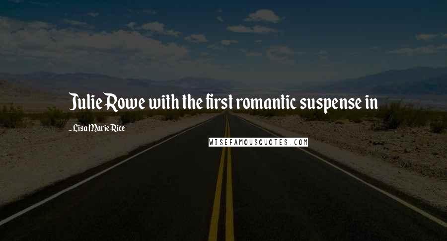 Lisa Marie Rice Quotes: Julie Rowe with the first romantic suspense in
