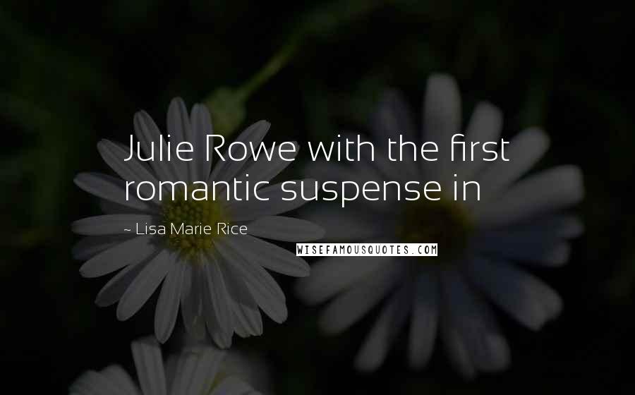 Lisa Marie Rice Quotes: Julie Rowe with the first romantic suspense in
