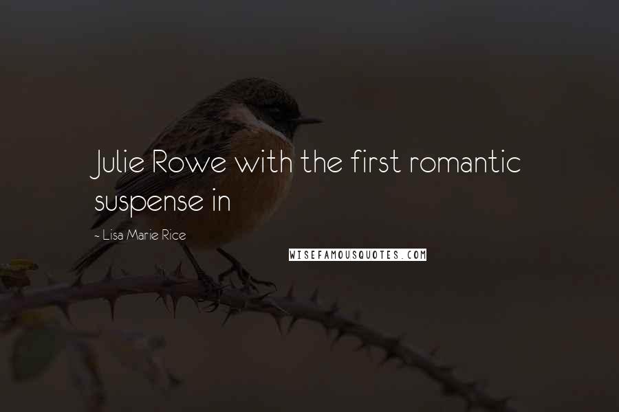 Lisa Marie Rice Quotes: Julie Rowe with the first romantic suspense in