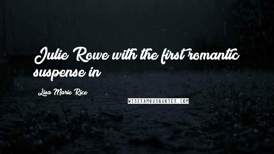Lisa Marie Rice Quotes: Julie Rowe with the first romantic suspense in