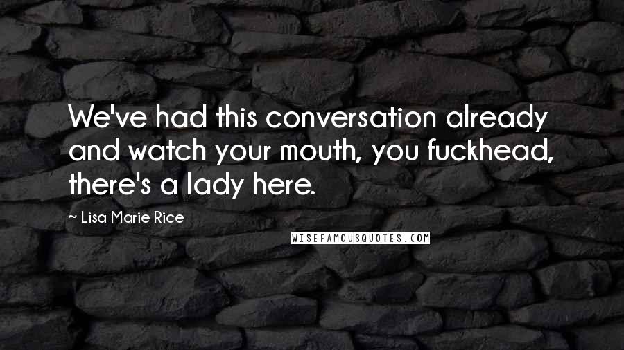 Lisa Marie Rice Quotes: We've had this conversation already and watch your mouth, you fuckhead, there's a lady here.