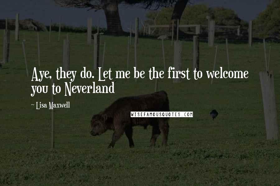 Lisa Maxwell Quotes: Aye, they do. Let me be the first to welcome you to Neverland