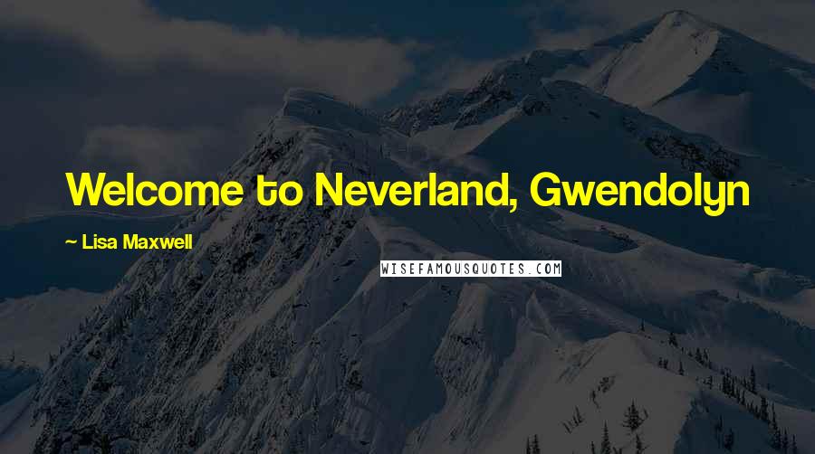 Lisa Maxwell Quotes: Welcome to Neverland, Gwendolyn