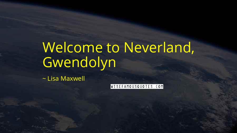 Lisa Maxwell Quotes: Welcome to Neverland, Gwendolyn