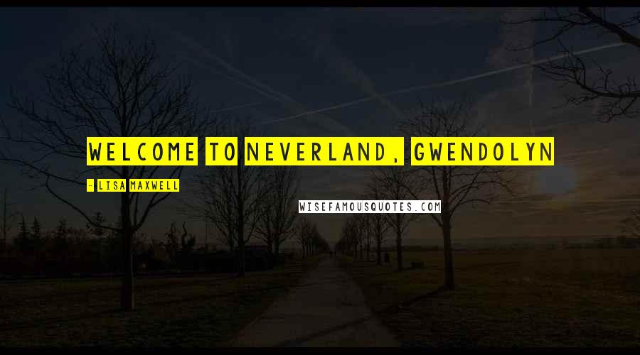Lisa Maxwell Quotes: Welcome to Neverland, Gwendolyn