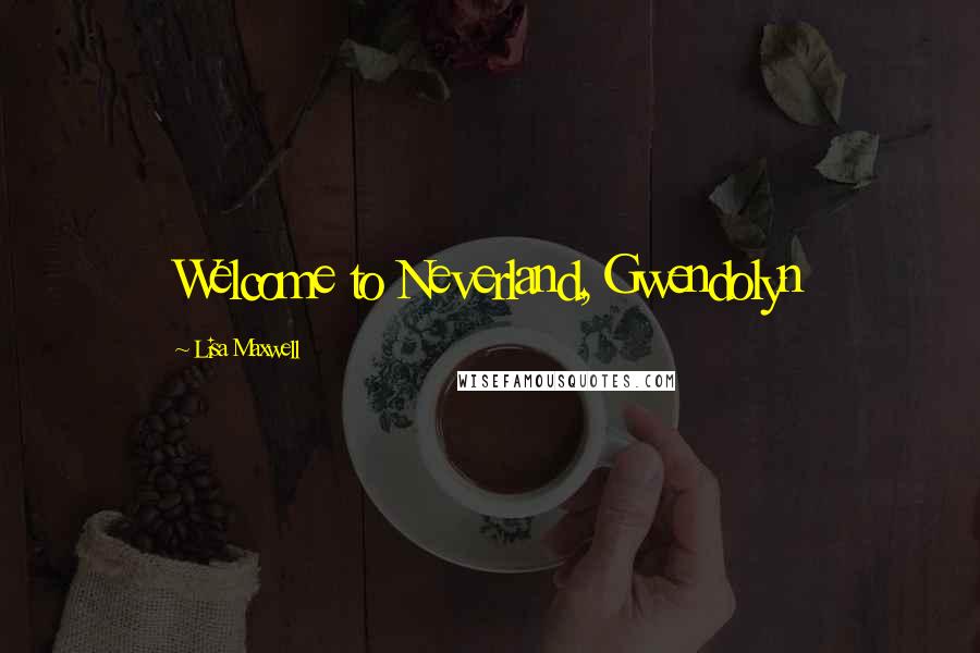 Lisa Maxwell Quotes: Welcome to Neverland, Gwendolyn