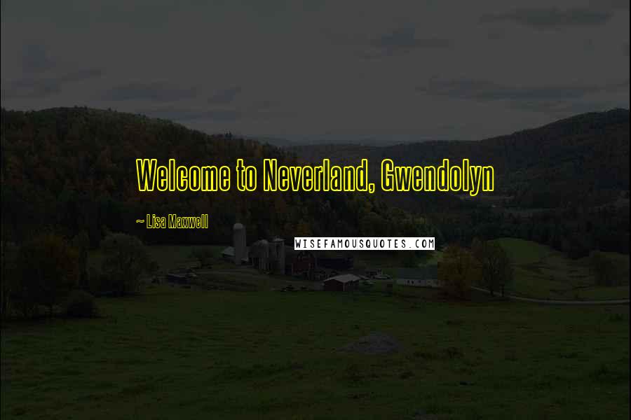 Lisa Maxwell Quotes: Welcome to Neverland, Gwendolyn